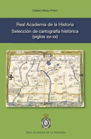 RAHª. Selección de cartografía histórica (siglos XVI-XX).