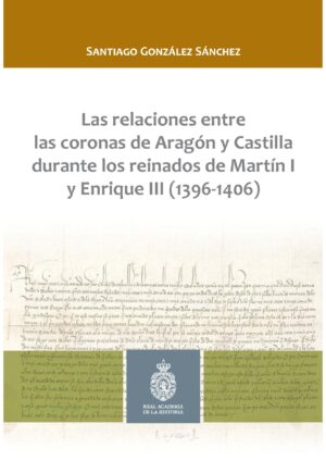 Las relaciones entre las coronas de Aragón y Castilla durante los reinados de Martín I y Enrique III (1396-1406).